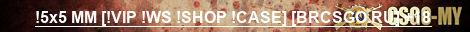 !5x5 MM [!VIP !WS !SHOP !CASE] [BRCSGO.RU] +18