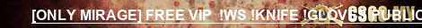 [ONLY MIRAGE] FREE VIP  !WS !KNIFE !GLOVES PUBLIC