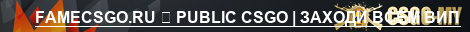 FAMECSGO.RU PUBLIC CSGO | ЗАХОДИ ВСЕМ ВИП